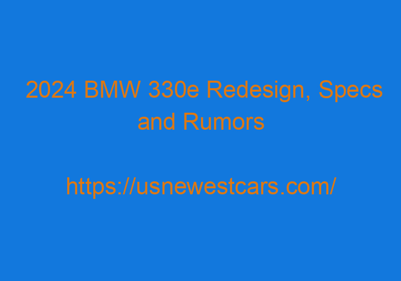 2024 BMW 330e Redesign, Specs And Rumors