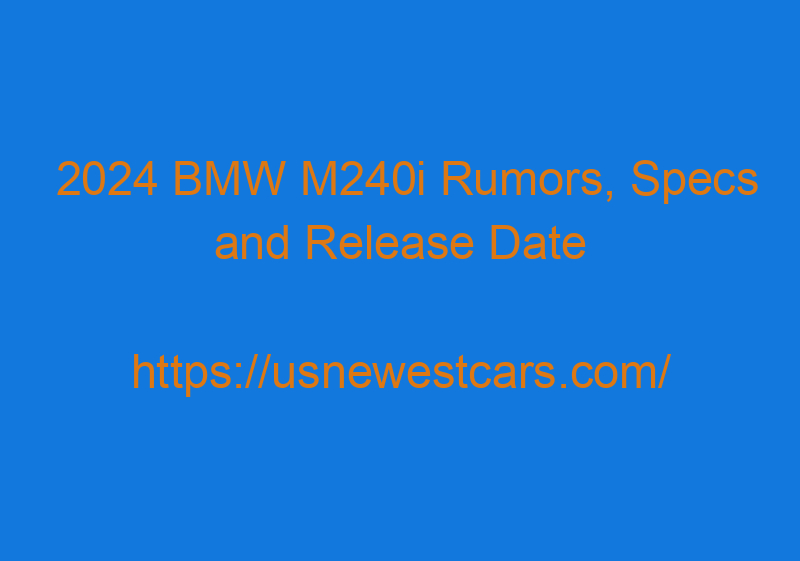 2024 BMW M240i Rumors, Specs And Release Date