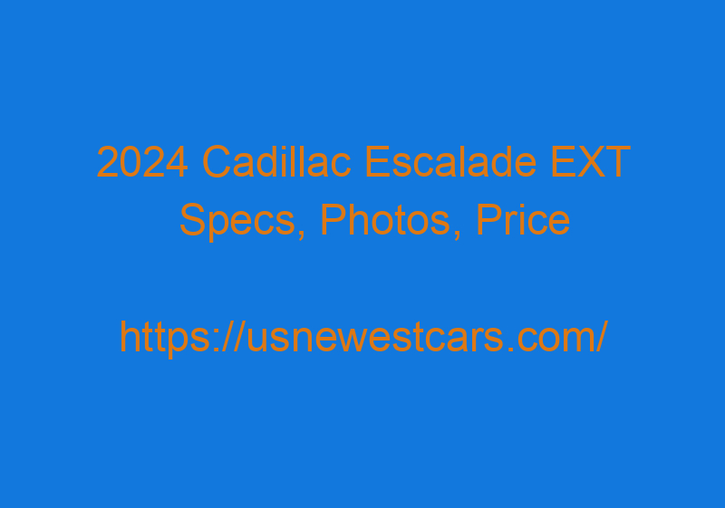 2024 Cadillac Escalade EXT Specs, Photos, Price