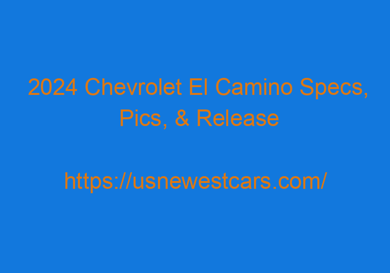 2024 Chevrolet El Camino Specs, Pics, & Release Date