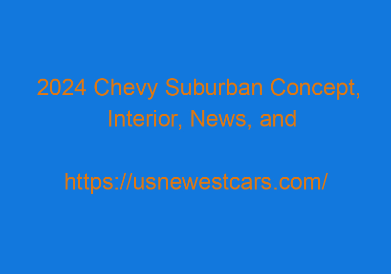 2024 Chevy Suburban Concept, Interior, News, And Release Date