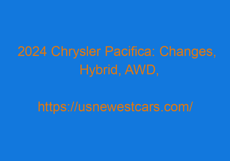 2024 Chrysler Pacifica: Changes, Hybrid, AWD, Price, And Redesign