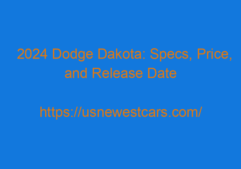 2024 Dodge Dakota: Specs, Price, And Release Date