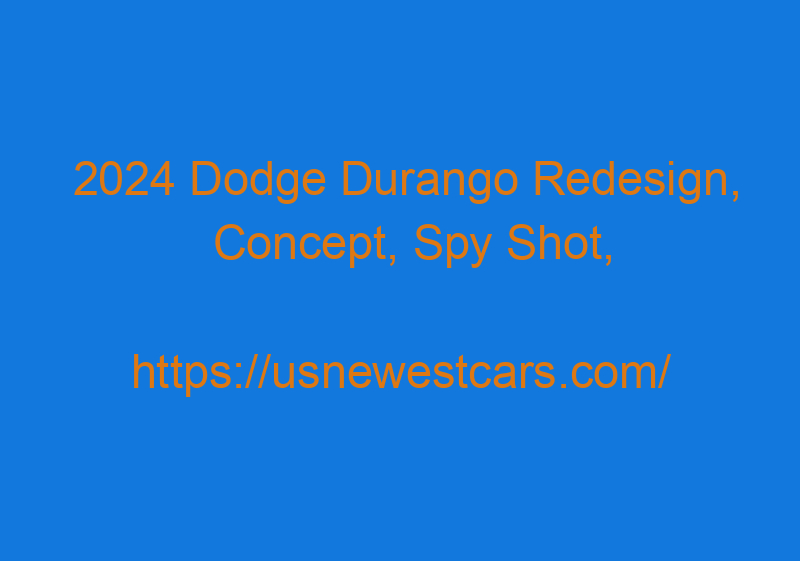 2024 Dodge Durango Redesign, Concept, Spy Shot, And Price