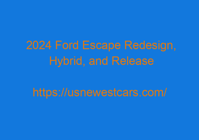 2024 Ford Escape Redesign, Hybrid, And Release Date