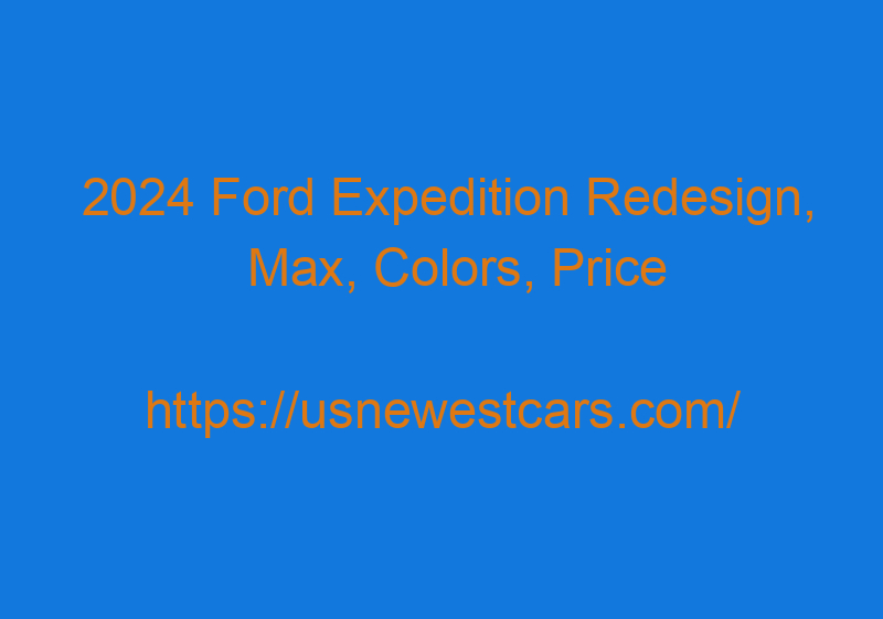 2024 Ford Expedition Redesign, Max, Colors, Price