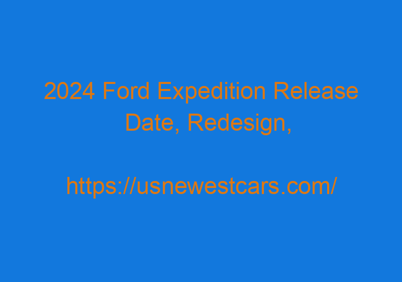 2024 Ford Expedition Release Date, Redesign, Hybrid