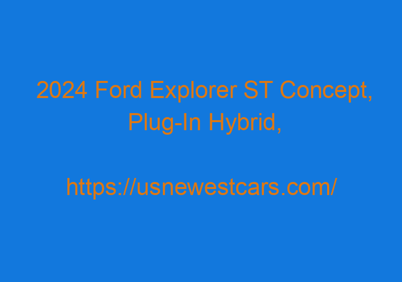 2024 Ford Explorer ST Concept, Plug In Hybrid, Specs, Price