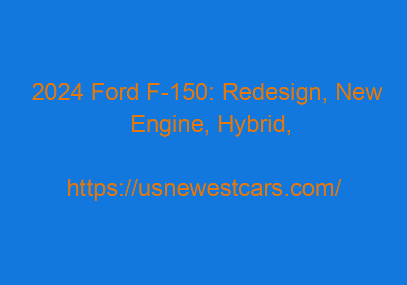 2024 Ford F 150: Redesign, New Engine, Hybrid, And Release Date