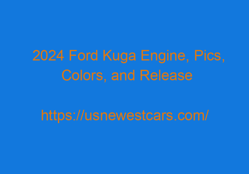 2024 Ford Kuga Engine, Pics, Colors, And Release Date
