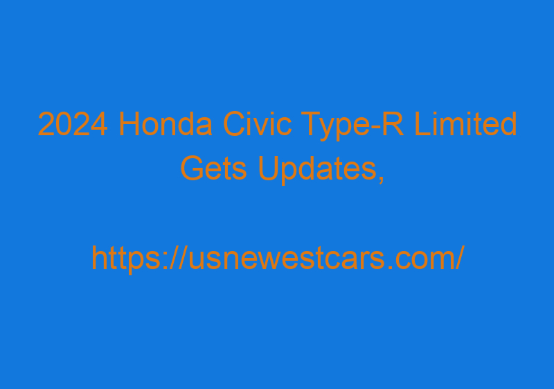 2024 Honda Civic Type R Limited Gets Updates, News, And Price