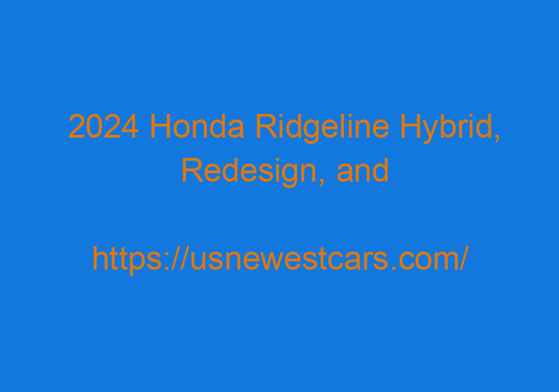 2024 Honda Ridgeline Hybrid, Redesign, And Release Date