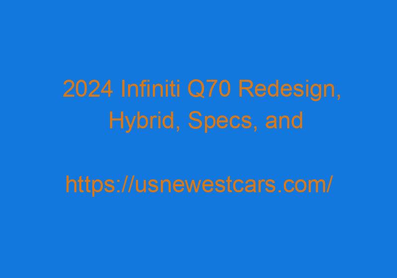 2024 Infiniti Q70 Redesign, Hybrid, Specs, And Price