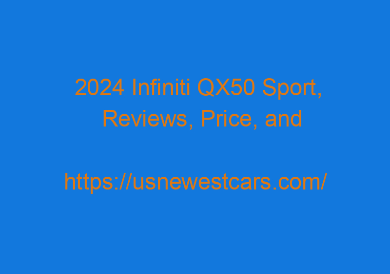 2024 Infiniti QX50 Sport, Reviews, Price, And Redesign