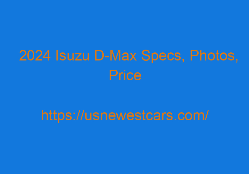 2024 Isuzu D Max Specs, Photos, Price