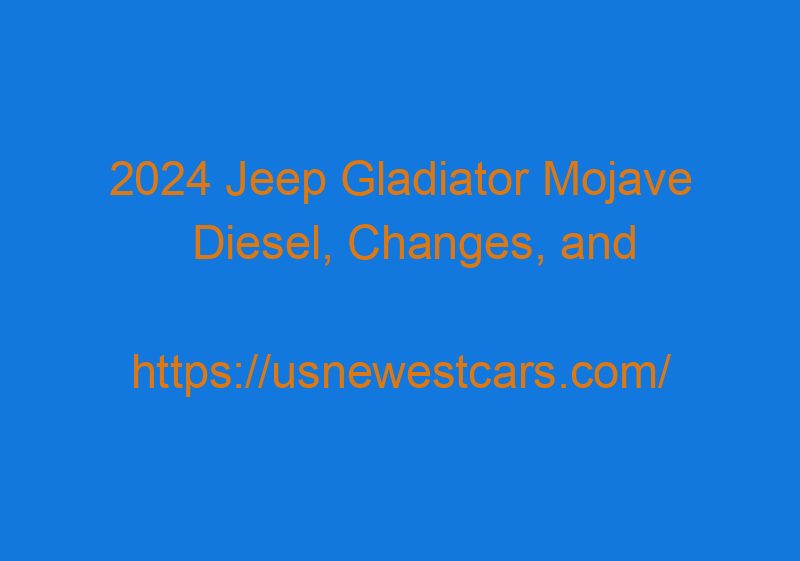 2024 Jeep Gladiator Mojave Diesel, Changes, And Release Date