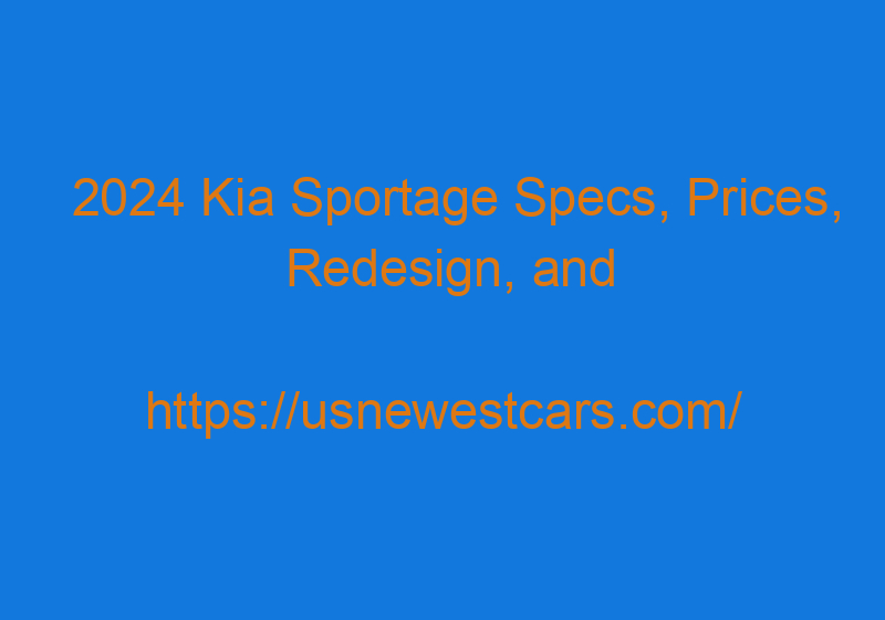 2024 Kia Sportage Specs, Prices, Redesign, And Turbo