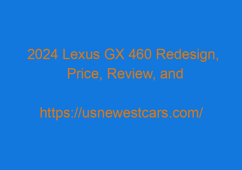 2024 Lexus GX 460 Redesign, Price, Review, And Spy Photos