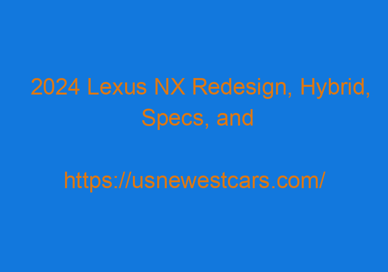 2024 Lexus NX Redesign, Hybrid, Specs, And Release Date