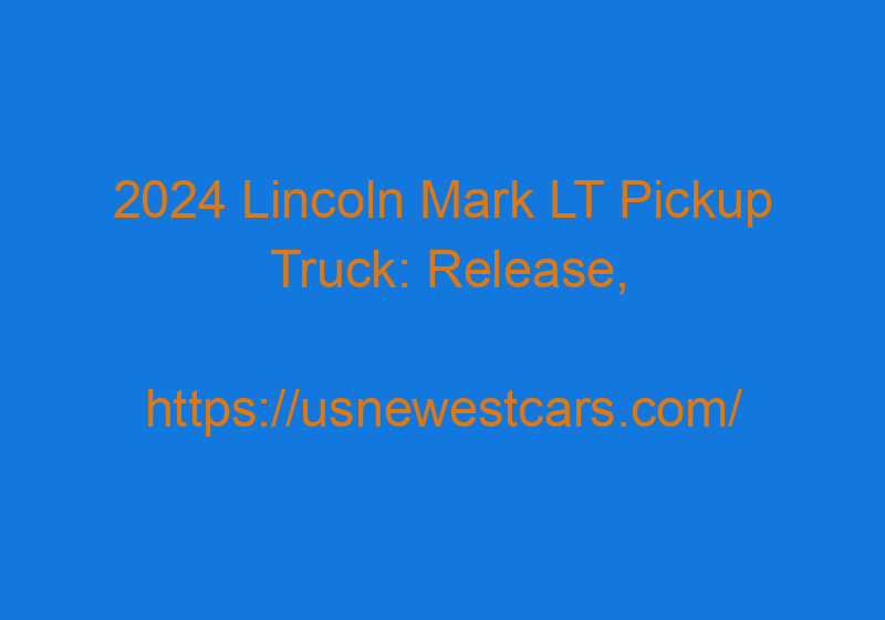 2024 Lincoln Mark LT Pickup Truck: Release, Specs, Price