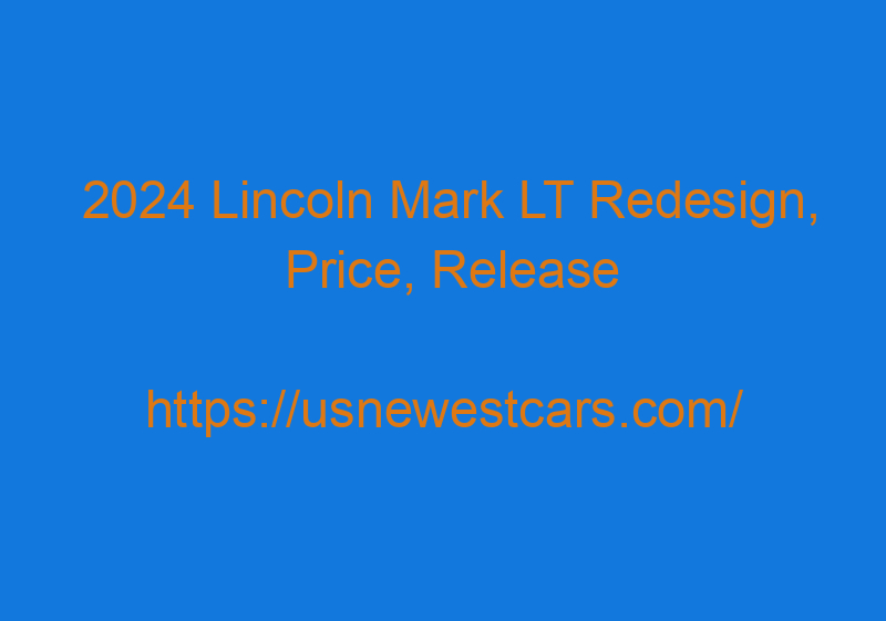 2024 Lincoln Mark LT Redesign, Price, Release Date, Specs