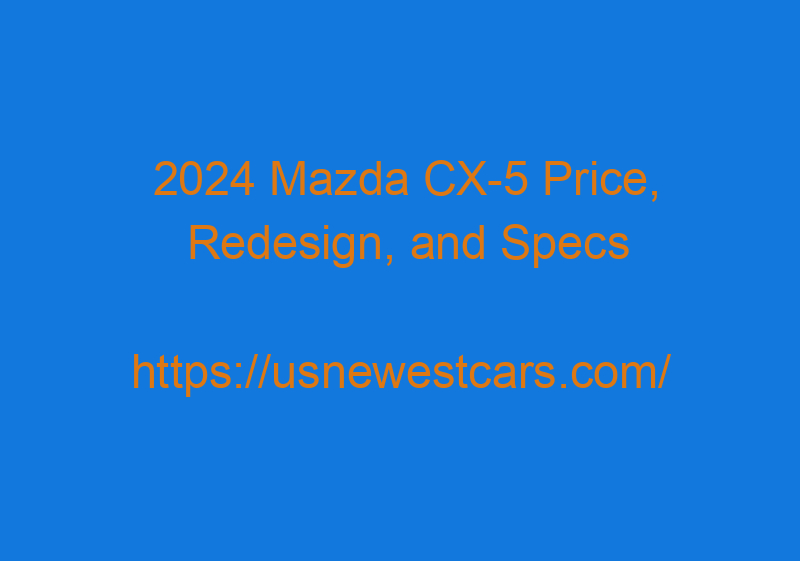 2024 Mazda CX 5 Price, Redesign, And Specs