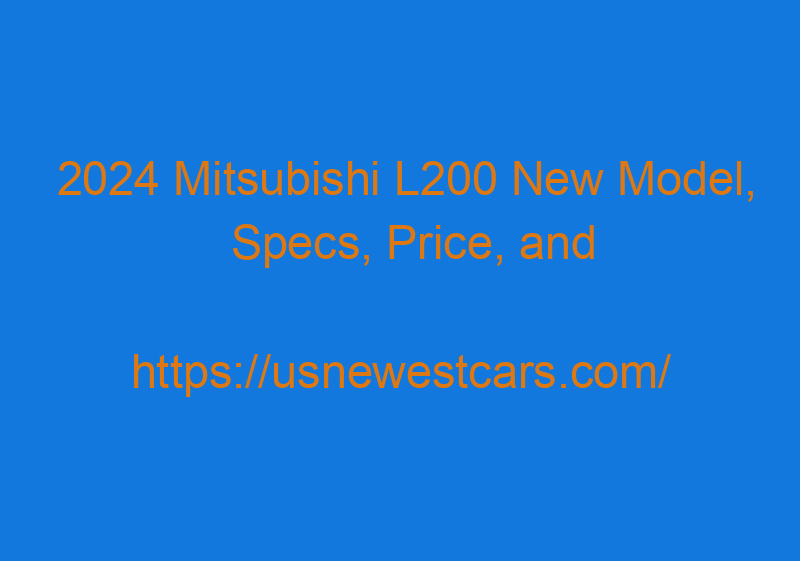 2024 Mitsubishi L200 New Model, Specs, Price, And Concept