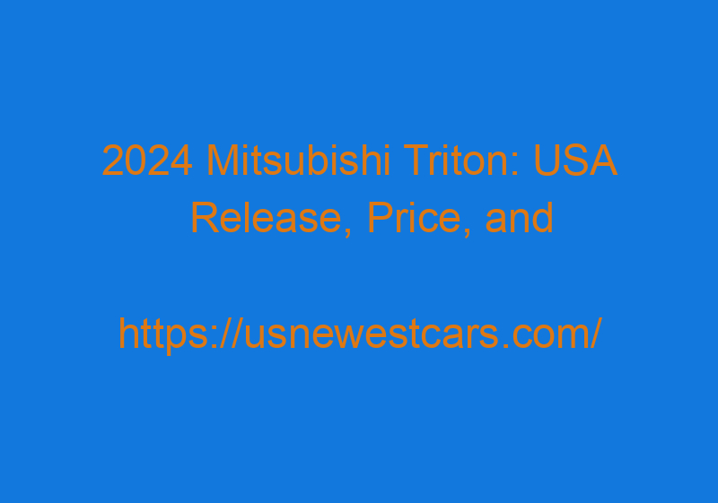 2024 Mitsubishi Triton: USA Release, Price, And Specs