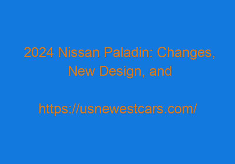 2024 Nissan Paladin: Changes, New Design, And Release Date