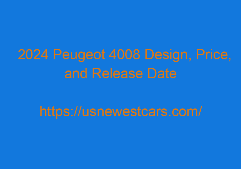 2024 Peugeot 4008 Design, Price, And Release Date