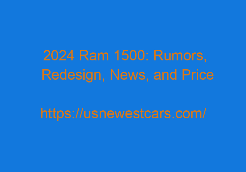 2024 Ram 1500: Rumors, Redesign, News, And Price