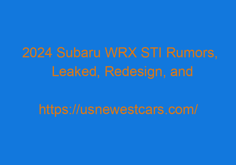 2024 Subaru WRX STI Rumors, Leaked, Redesign, And Specs