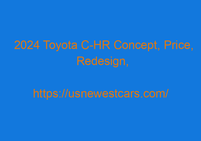 2024 Toyota C HR Concept, Price, Redesign, Release Date