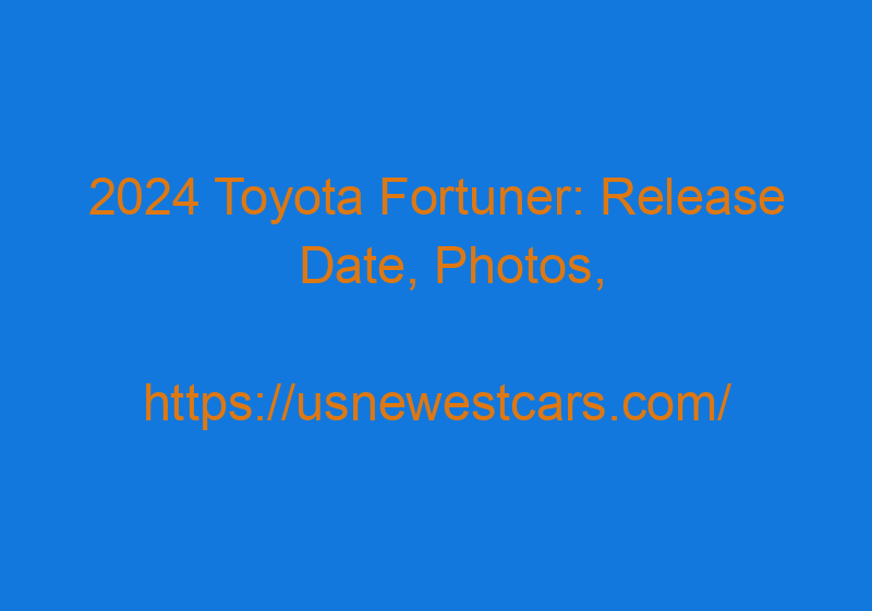 2024 Toyota Fortuner: Release Date, Photos, Specs, & Interior