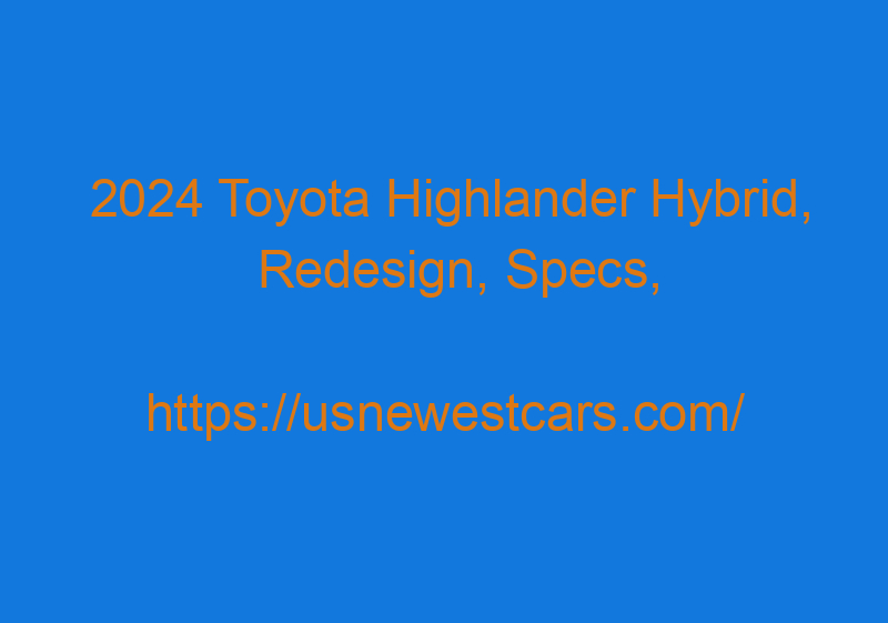 2024 Toyota Highlander Hybrid, Redesign, Specs, And Release Date