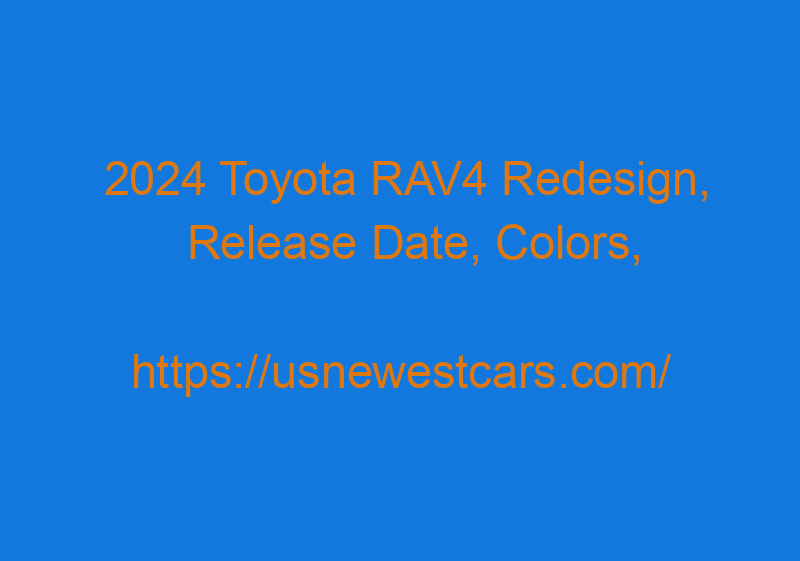 2024 Toyota RAV4 Redesign, Release Date, Colors, Spy Pics