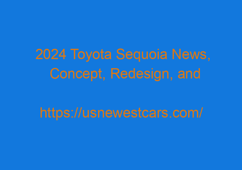 2024 Toyota Sequoia News, Concept, Redesign, And Price