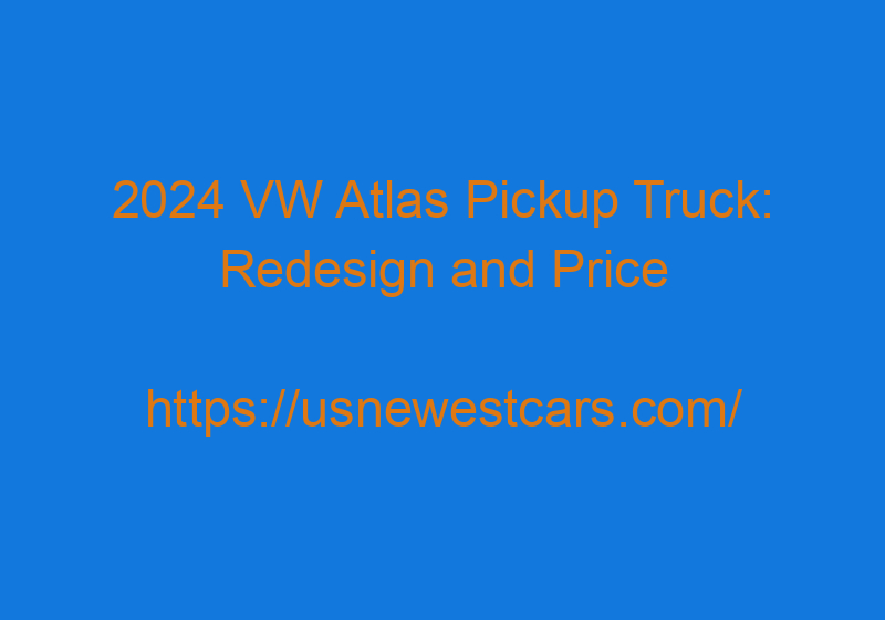 2024 VW Atlas Pickup Truck: Redesign And Price