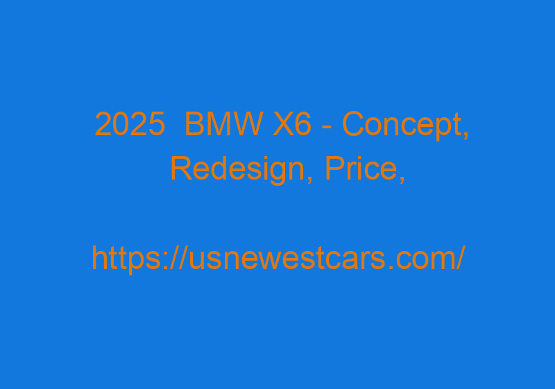 2025  BMW X6 - Concept, Redesign, Price, Interior, Performance