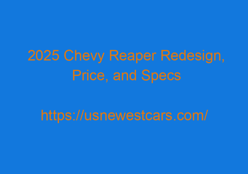 2025 Chevy Reaper Redesign, Price, And Specs