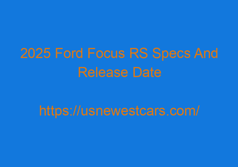 2025 Ford Focus RS Specs And Release Date