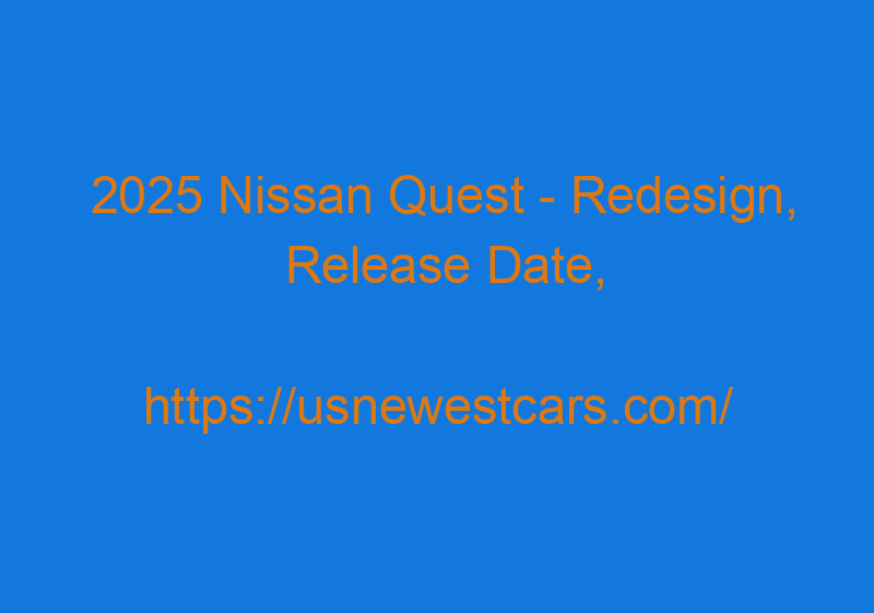 2025 Nissan Quest - Redesign, Release Date, Concept
