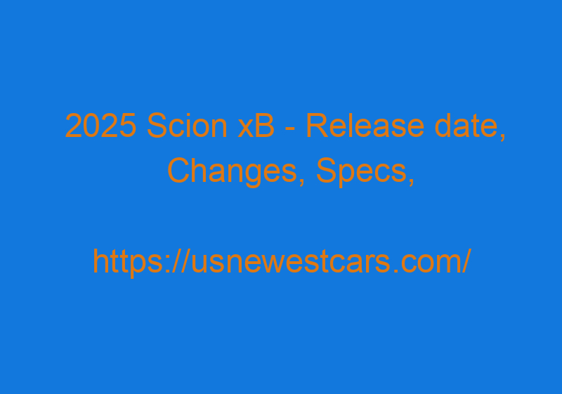 2025 Scion XB - Release Date, Changes, Specs, Price