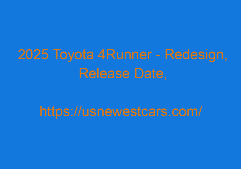 2025 Toyota 4Runner - Redesign, Release Date, Specs, Price