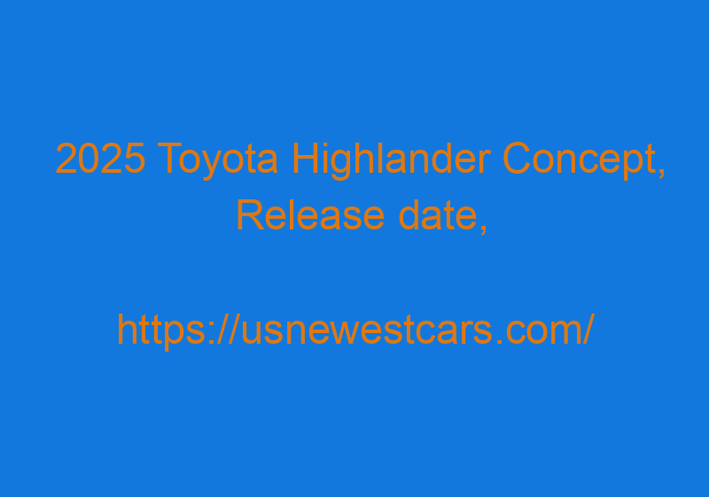 2025 Toyota Highlander Concept, Release Date, Redesign