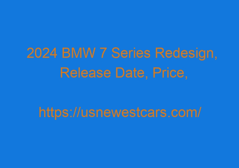 2024 BMW 7 Series Redesign, Release Date, Price, Specs