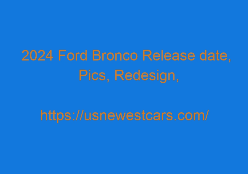 2024 Ford Bronco Release Date, Pics, Redesign, And Price