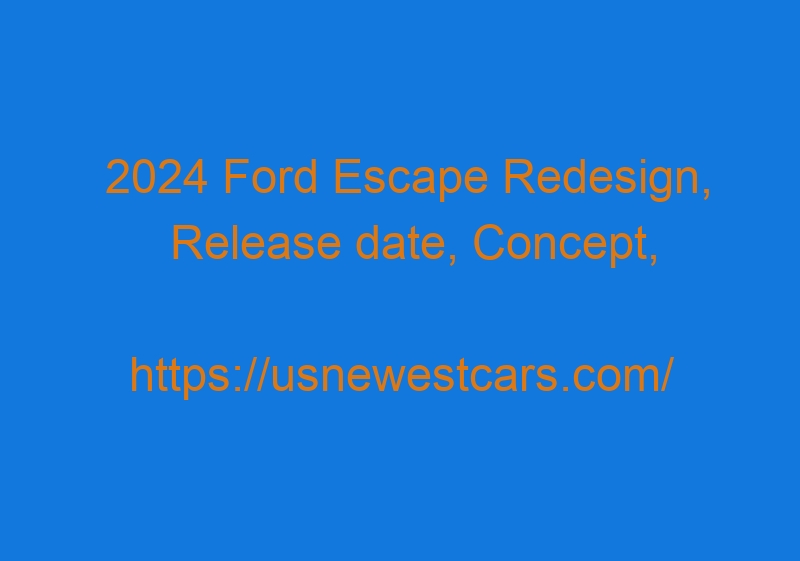 2024 Ford Escape Redesign, Release Date, Concept, Pricing