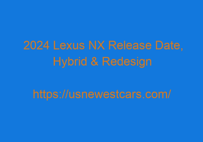 2024 Lexus NX Release Date, Hybrid & Redesign 2024 Lexus NX Release Date, Hybrid & Redesign