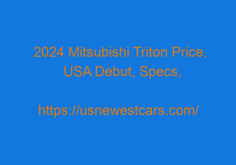 2024 Mitsubishi Triton Price, USA Debut, Specs, And Rumors
